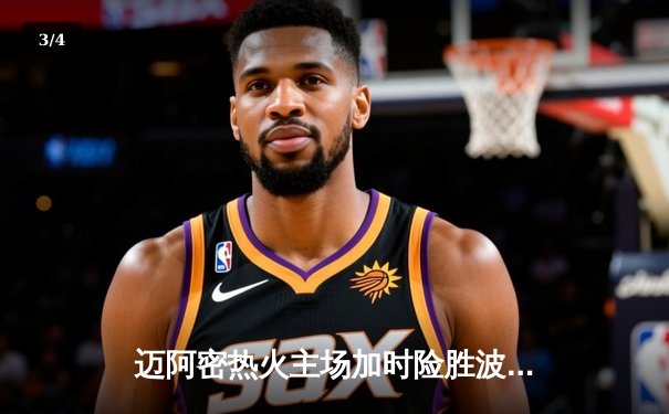 迈阿密热火主场加时险胜波士顿凯尔特人，豪取四连胜 - 3